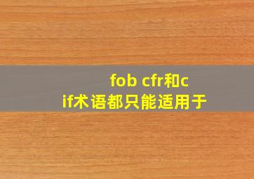 fob cfr和cif术语都只能适用于